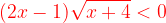 \dpi{120} {\color{Red} (2x-1)\sqrt{x+4}< 0}